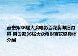 直擊第36屆大眾電影百花獎(jiǎng)詳細(xì)內(nèi)容 直擊第36屆大眾電影百花獎(jiǎng)具體介紹