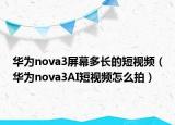 華為nova3屏幕多長的短視頻（華為nova3AI短視頻怎么拍）