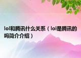 lol和騰訊什么關(guān)系（lol是騰訊的嗎簡介介紹）