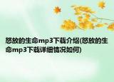 怒放的生命mp3下載介紹(怒放的生命mp3下載詳細情況如何)