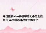 今日更新vivo手機字體大小怎么設置 vivo手機怎樣改變字體大小