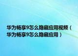 華為暢享9怎么隱藏應用視頻（華為暢享9怎么隱藏應用）