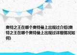 奧特之王在哪個(gè)奧特曼上出現(xiàn)過介紹(奧特之王在哪個(gè)奧特曼上出現(xiàn)過詳細(xì)情況如何)