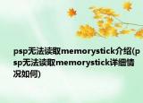 psp無法讀取memorystick介紹(psp無法讀取memorystick詳細情況如何)