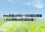 vivo手機(jī)wifi掃一掃功能在哪里（vivo手機(jī)wifi掃碼在哪）