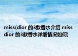 miss(dior 的3款香水介紹 miss dior 的3款香水詳細(xì)情況如何)