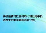 手機(jī)話費(fèi)可以支付嗎（可以用手機(jī)話費(fèi)支付的有哪些簡介介紹）