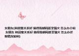 女朋友(和閨蜜關(guān)系好 搞得我郁悶甚至惱火 怎么辦介紹 女朋友 和閨蜜關(guān)系好 搞得我郁悶甚至惱火 怎么辦詳細(xì)情況如何)
