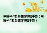 榮耀v40怎么設(shè)置導(dǎo)航手勢（榮耀v40怎么設(shè)置導(dǎo)航手勢）