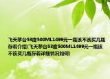 飛天茅臺53度500ML1499元一瓶該不該買幾瓶存著介紹(飛天茅臺53度500ML1499元一瓶該不該買幾瓶存著詳細情況如何)