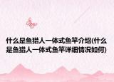 什么是魚獵人一體式魚竿介紹(什么是魚獵人一體式魚竿詳細情況如何)