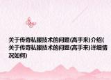 關(guān)于傳奇私服技術(shù)的問題(高手來)介紹(關(guān)于傳奇私服技術(shù)的問題(高手來)詳細(xì)情況如何)