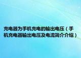 充電器為手機(jī)充電的輸出電壓（手機(jī)充電器輸出電壓及電流簡(jiǎn)介介紹）