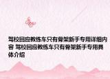 駕?；貞?yīng)教練車只有骨架新手專用詳細(xì)內(nèi)容 駕?；貞?yīng)教練車只有骨架新手專用具體介紹