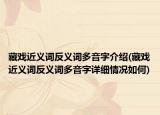 藏戲近義詞反義詞多音字介紹(藏戲近義詞反義詞多音字詳細情況如何)