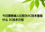 今日更新被人們稱為3C技術(shù)是指什么 3C技術(shù)介紹