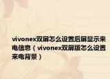 vivonex雙屏怎么設置后屏顯示來電信息（vivonex雙屏版怎么設置來電背景）