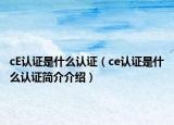 cE認(rèn)證是什么認(rèn)證（ce認(rèn)證是什么認(rèn)證簡介介紹）