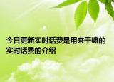 今日更新實(shí)時(shí)話費(fèi)是用來干嘛的 實(shí)時(shí)話費(fèi)的介紹