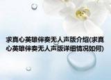 求真心英雄伴奏無人聲版介紹(求真心英雄伴奏無人聲版詳細情況如何)