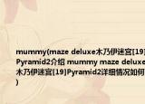 mummy(maze deluxe木乃伊迷宮[19]Pyramid2介紹 mummy maze deluxe木乃伊迷宮[19]Pyramid2詳細(xì)情況如何)