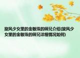 旋風(fēng)少女里的金敏珠的師兄介紹(旋風(fēng)少女里的金敏珠的師兄詳細(xì)情況如何)
