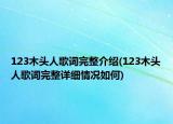 123木頭人歌詞完整介紹(123木頭人歌詞完整詳細情況如何)