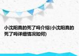 小沈陽真的死了嗎介紹(小沈陽真的死了嗎詳細(xì)情況如何)