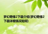 夢(mèng)幻奇緣2下載介紹(夢(mèng)幻奇緣2下載詳細(xì)情況如何)