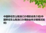 中國移動怎么取消已辦理的業(yè)務(wù)介紹(中國移動怎么取消已辦理的業(yè)務(wù)詳細(xì)情況如何)