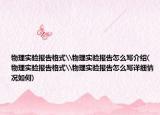 物理實(shí)驗(yàn)報(bào)告格式\物理實(shí)驗(yàn)報(bào)告怎么寫介紹(物理實(shí)驗(yàn)報(bào)告格式\物理實(shí)驗(yàn)報(bào)告怎么寫詳細(xì)情況如何)