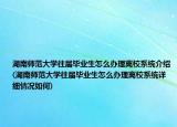 湖南師范大學(xué)往屆畢業(yè)生怎么辦理離校系統(tǒng)介紹(湖南師范大學(xué)往屆畢業(yè)生怎么辦理離校系統(tǒng)詳細(xì)情況如何)
