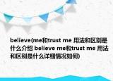 believe(me和trust me 用法和區(qū)別是什么介紹 believe me和trust me 用法和區(qū)別是什么詳細(xì)情況如何)