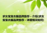求女寶寶衣服品牌推薦～介紹(求女寶寶衣服品牌推薦～詳細情況如何)