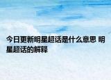 今日更新明星超話是什么意思 明星超話的解釋