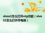 vivos1怎么打開otg功能（vivoS1怎么打開手電筒）