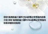 你好(我用的是三星RV411的筆記本想加內(nèi)存條介紹 你好 我用的是三星RV411的筆記本想加內(nèi)存條詳細(xì)情況如何)