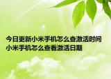 今日更新小米手機(jī)怎么查激活時(shí)間 小米手機(jī)怎么查看激活日期
