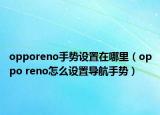 opporeno手勢設置在哪里（oppo reno怎么設置導航手勢）