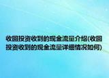 收回投資收到的現(xiàn)金流量介紹(收回投資收到的現(xiàn)金流量詳細(xì)情況如何)