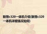 聯(lián)想c320一體機介紹(聯(lián)想c320一體機詳細情況如何)