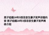 男子結(jié)婚16年3孩非親生妻子發(fā)聲詳細(xì)內(nèi)容 男子結(jié)婚16年3孩非親生妻子發(fā)聲具體介紹