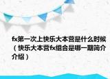 fx第一次上快樂大本營是什么時候（快樂大本營fx組合是哪一期簡介介紹）