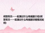 何致軍呂一一起演過(guò)什么電視劇介紹(何致軍呂一一起演過(guò)什么電視劇詳細(xì)情況如何)