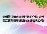 溫州鰲江鎮(zhèn)有哪里好玩的介紹(溫州鰲江鎮(zhèn)有哪里好玩的詳細(xì)情況如何)