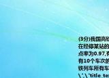 (3分)我國高鐵發(fā)展迅速,技術先進.經(jīng)統(tǒng)計,在經(jīng)停某站的高鐵列車中,有10個車次的正點率為0.97,有20個車次的正點率為0.98,有10個車次的正點率為0.99,則經(jīng)停該站高鐵列車所有車次的平均正點率的估計值為(.