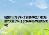 暗黑2大箱子補(bǔ)丁安裝教程介紹(暗黑2大箱子補(bǔ)丁安裝教程詳細(xì)情況如何)