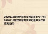 2020118期雙色球開獎(jiǎng)號(hào)碼是多少介紹(2020118期雙色球開獎(jiǎng)號(hào)碼是多少詳細(xì)情況如何)