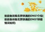 誰能告訴我北京鐵通的DNS?介紹(誰能告訴我北京鐵通的DNS?詳細情況如何)