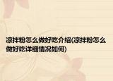 涼拌粉怎么做好吃介紹(涼拌粉怎么做好吃詳細情況如何)